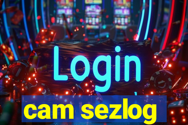 cam sezlog